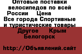 Оптовые поставки велосипедов по всей России  › Цена ­ 6 820 - Все города Спортивные и туристические товары » Другое   . Крым,Белогорск